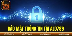 Bảo Mật Thông Tin Tại ALO789 Cam Kết An Toàn Tối Đa