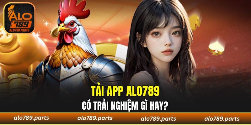 Trải nghiệm tốt khi tải app ALO789 